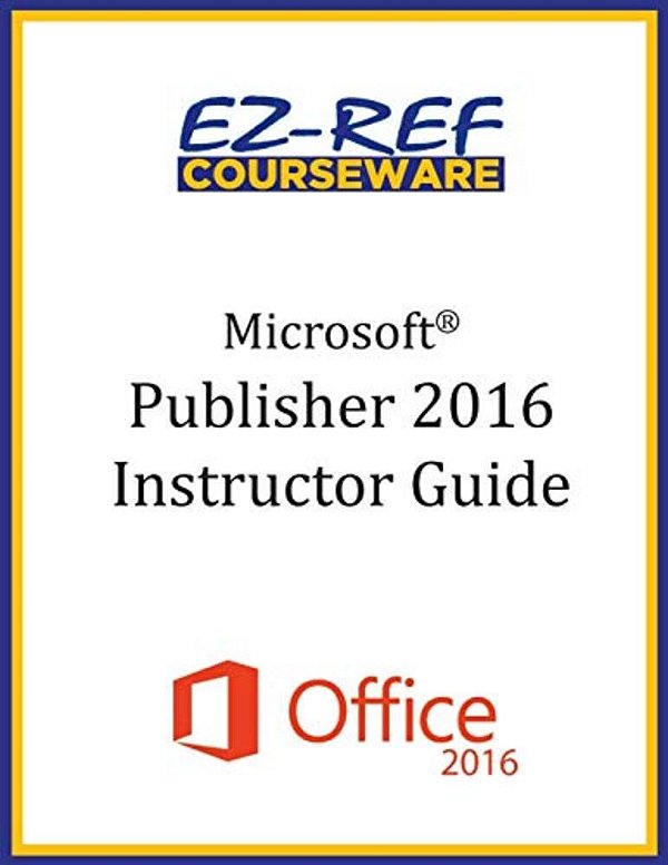 Microsoft Publisher 2016: Overview: Instructor Guide (Black & White)-..
