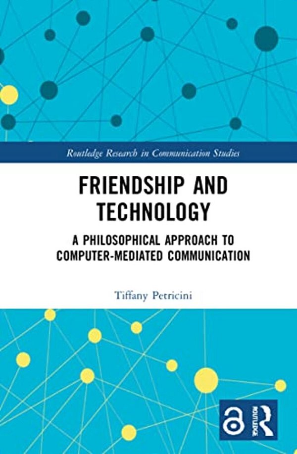 Friendship And Technology: A Philosophical Approach To Computer Mediated Communication-..