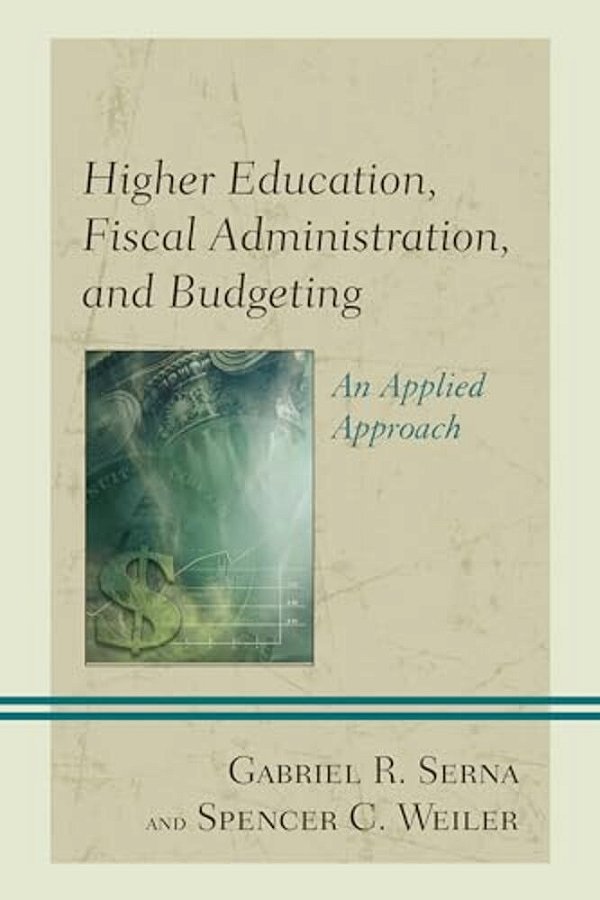 Higher Education, Fiscal Administration, And Budgeting: An Applied Approach-..