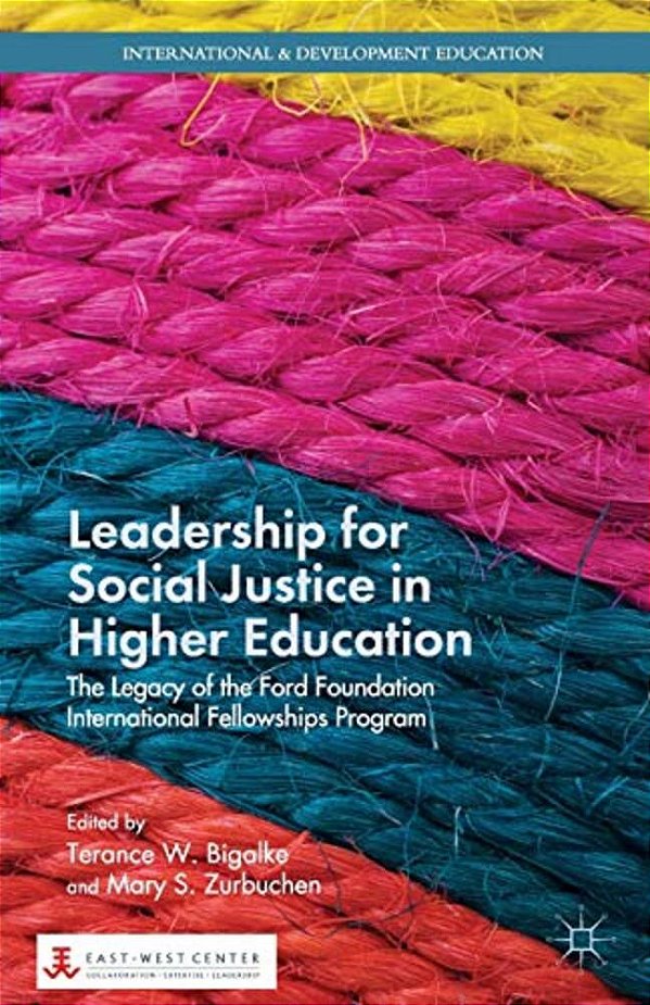 Leadership For Social Justice In Higher Education: The Legacy Of The Ford Foundation International Fellowships Program-..