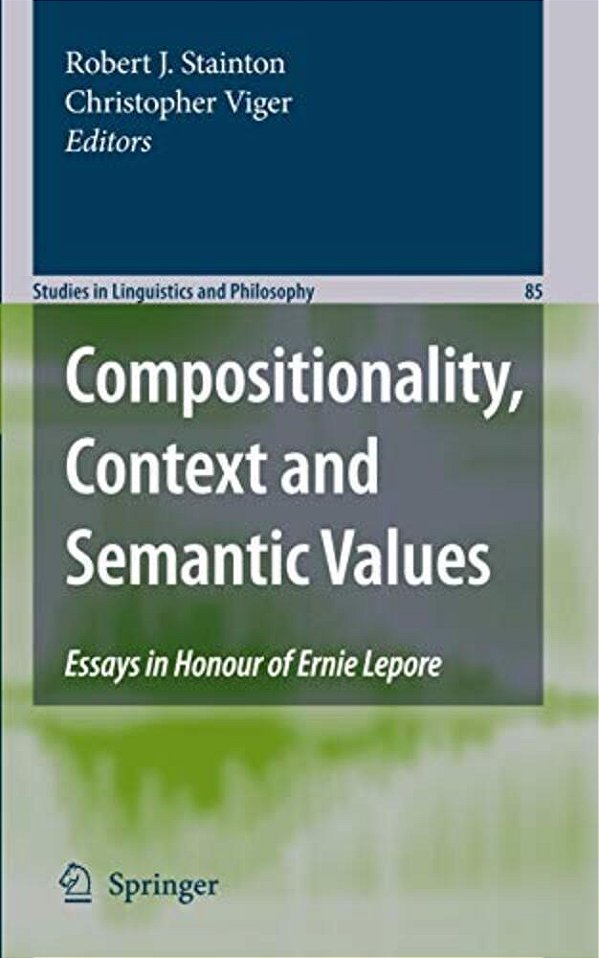 Compositionality, Context And Semantic Values: Essays In Honour Of Ernie Lepore-..