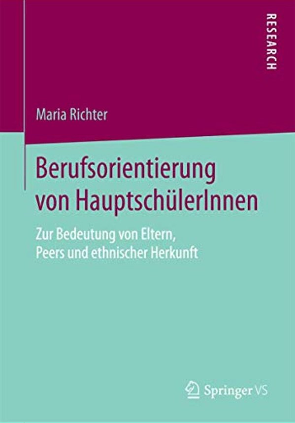 Berufsorientierung Von Hauptschülerinnen: Zur Bedeutung Von Eltern, Peers Und Ethnischer Herkunft-..