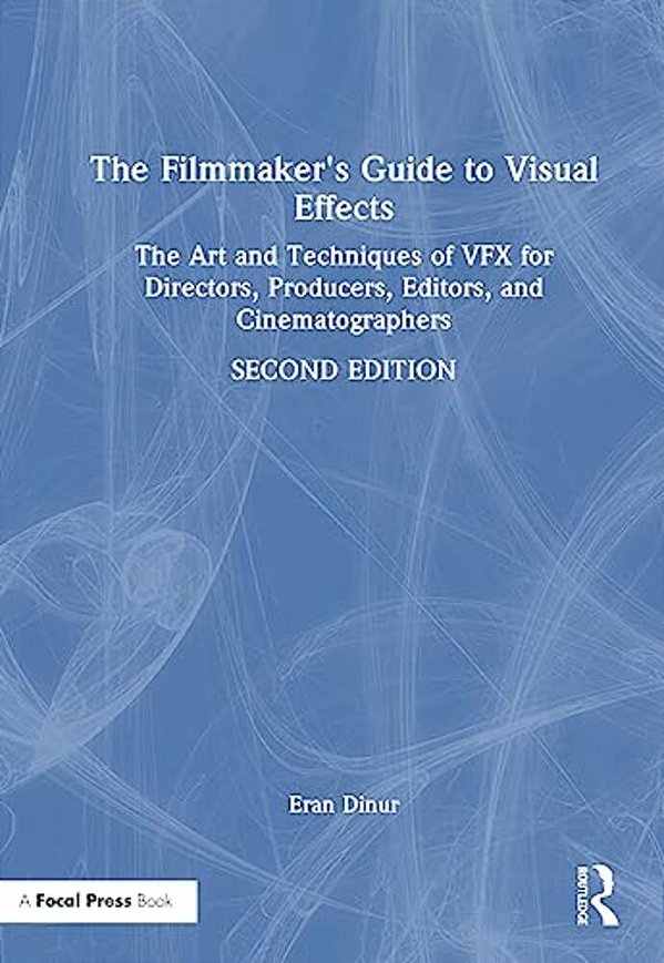 The Filmmaker's Guide To Visual Effects: The Art And Techniques Of Vfx For Directors, Producers, Editors And Cinematographers-..