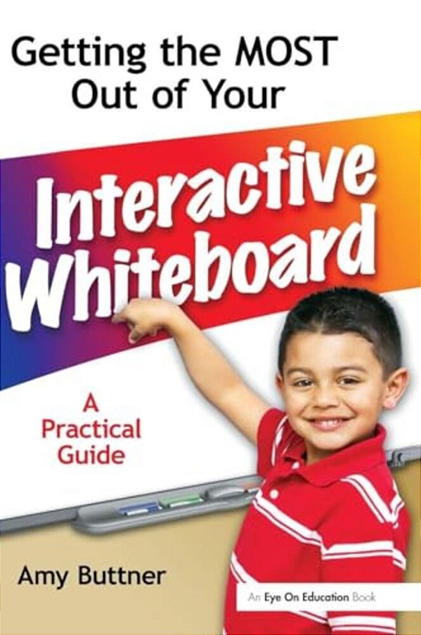 Getting The Most Out Of Your Interactive Whiteboard: A Practical Guide-..