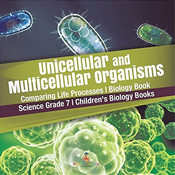 Unicellular And Multicellular Organisms Comparing Life Processes Biology Book Science Grade 7 Children's Biology Books-..