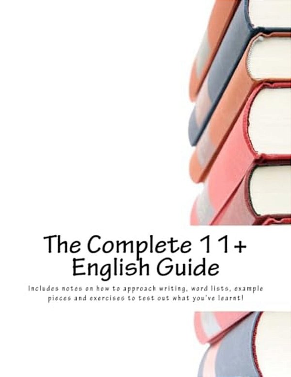 The Complete 11+ English Guide: Give Your Child The Guidance They Need-..