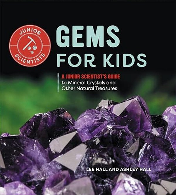 Gems For Kids: A Junior Scientist's Guide To Mineral Crystals And Other Natural Treasures-..
