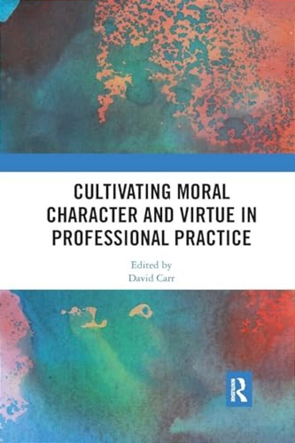 Cultivating Moral Character And Virtue In Professional Practice-..