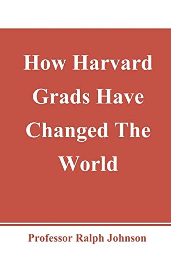 How Harvard Grads Have Changed The World-..