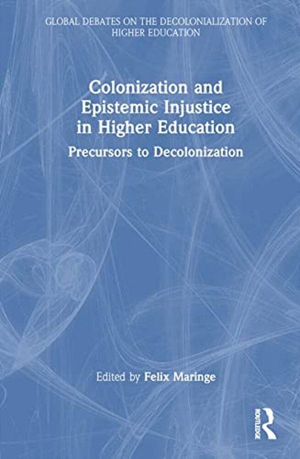 Colonization And Epistemic Injustice In Higher Education: Precursors To Decolonization-..