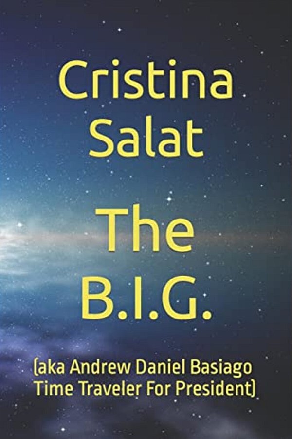 The B. I. G.: (Aka Andrew Daniel Basiago Time Traveler For President)-..