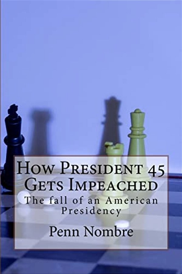 How President 45 Gets Impeached: The Fall Of A Presidency-..