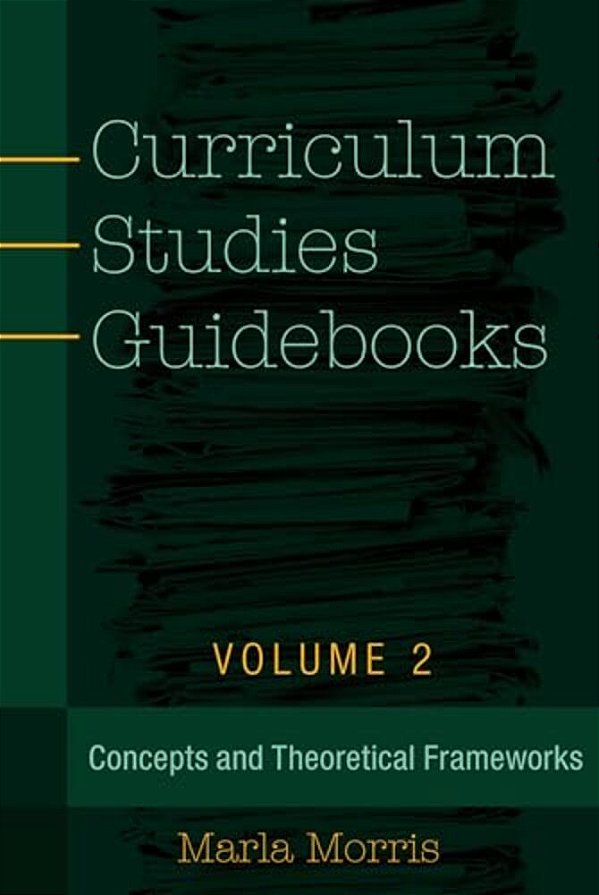 Curriculum Studies Guidebooks: Volume 2- Concepts And Theoretical Frameworks-..