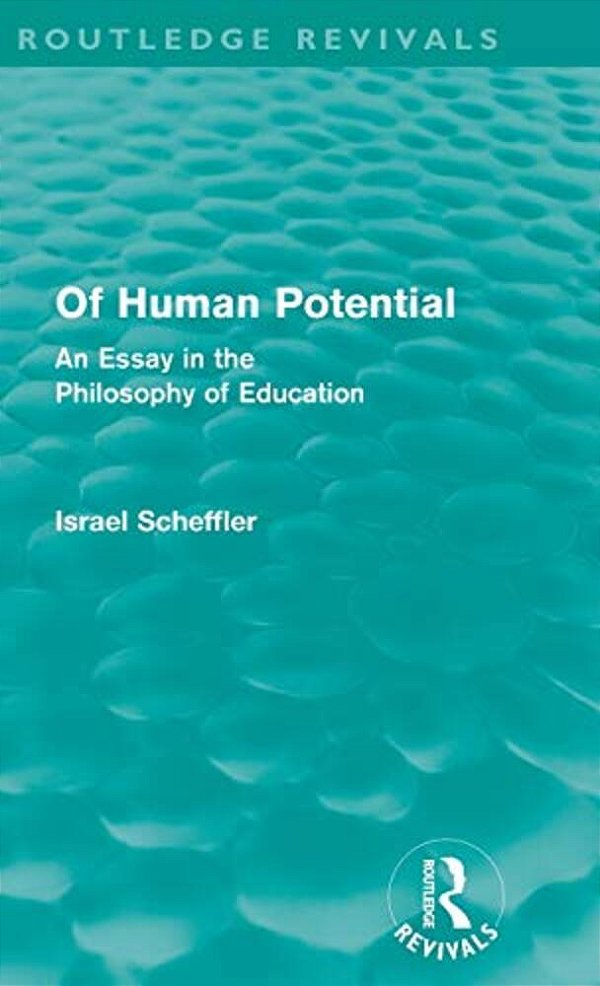 Of Human Potential: An Essay In The Philosophy Of Education-..