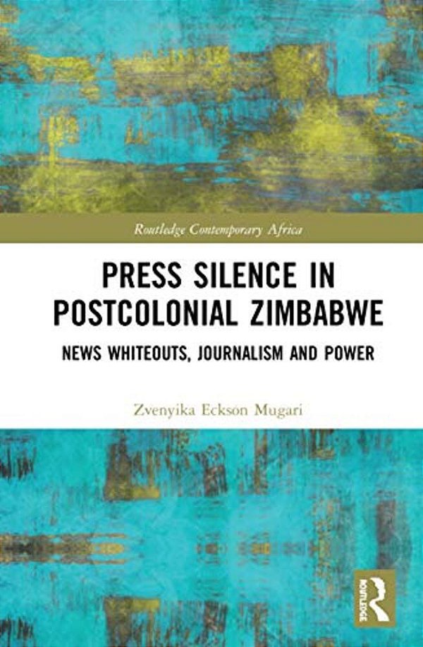 Press Silence In Postcolonial Zimbabwe: News Whiteouts, Journalism And Power-..