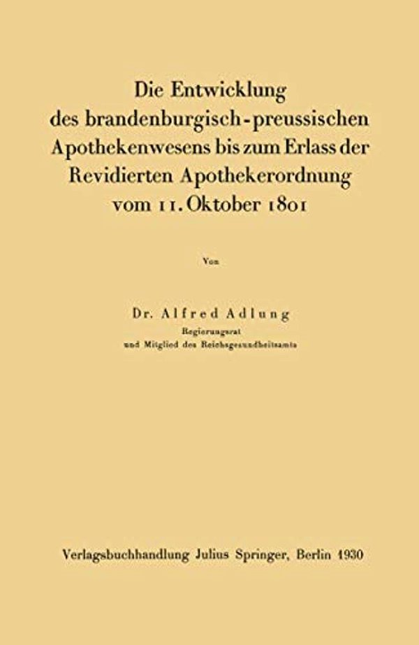 Die Entwicklung Des Brandenburgisch-Preussischen Apothekenwesens Bis Zum Erlass Der Revidierten Apothekerordnung Vom 11. Oktober 1801-..