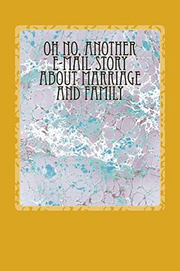 Oh No, Another E-Mail Story About Marriage And Family-..