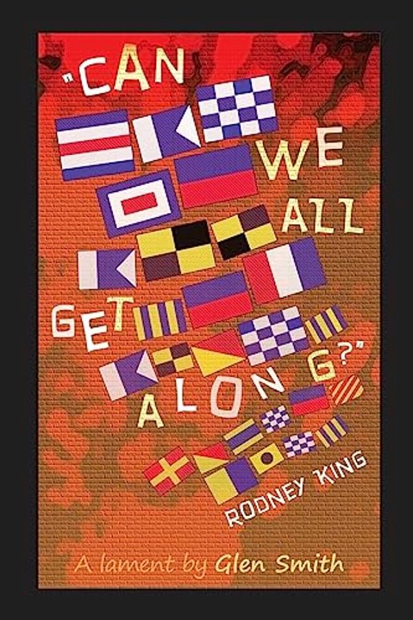 "Can We All Get Along?" Rodney King: A Lament-..