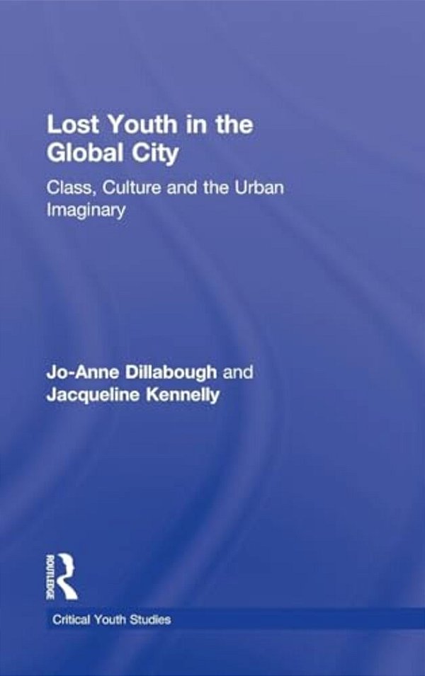 Lost Youth In The Global City: Class, Culture, And The Urban Imaginary-..
