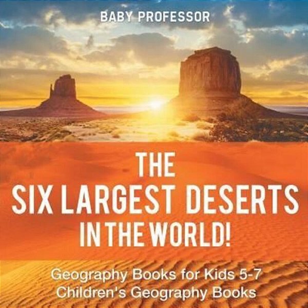 The Six Largest Deserts In The World! Geography Books For Kids 5-7 Children's Geography Books-..