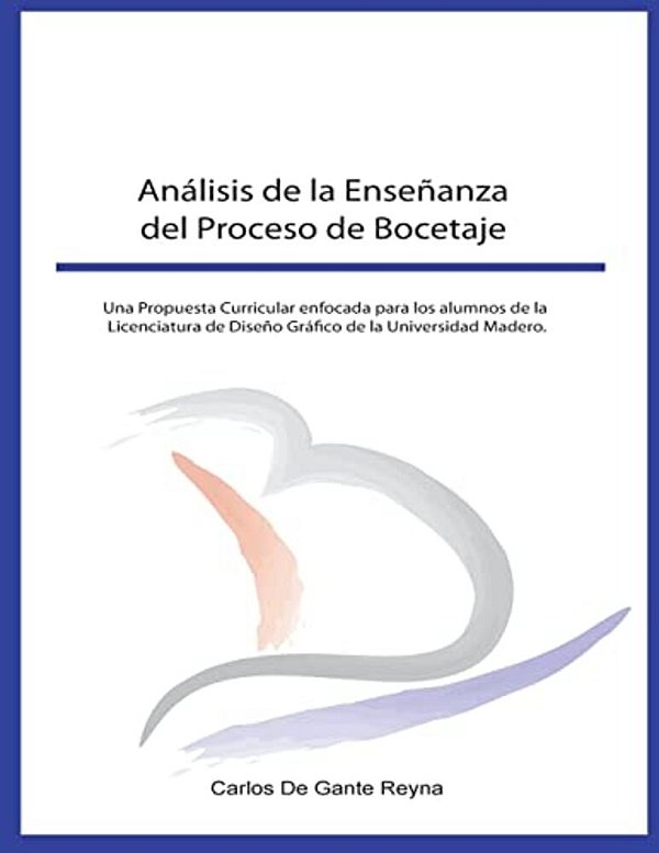Análisis De La Enseñanza Del Proceso De Bocetaje: Una Propuesta Curricular Enfocada Para Los Alumnos De La Licenciatura De Diseño Gráfico De La Univer-..