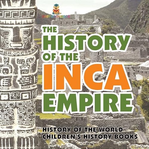 The History Of The Inca Empire - History Of The World Children's History Books-..
