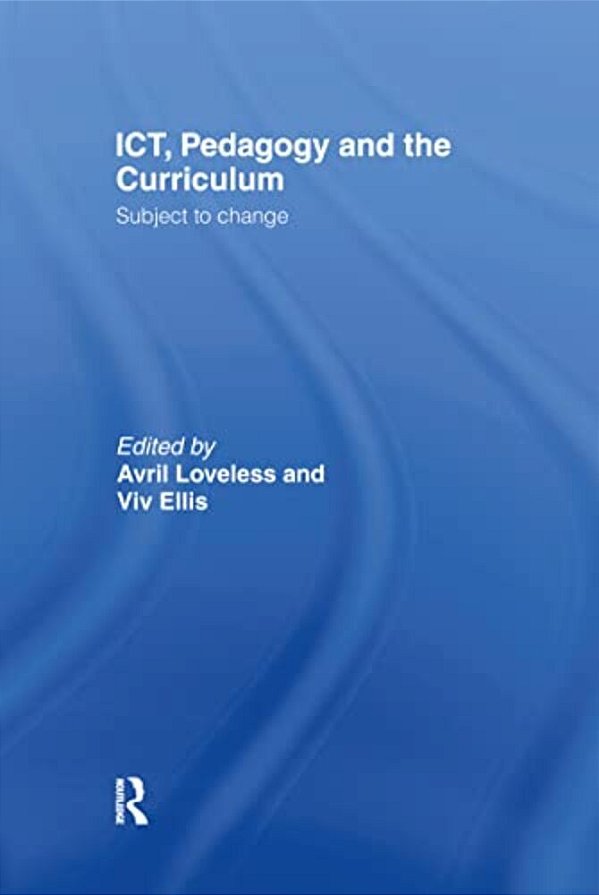 Ict, Pedagogy And The Curriculum: Subject To Change-..