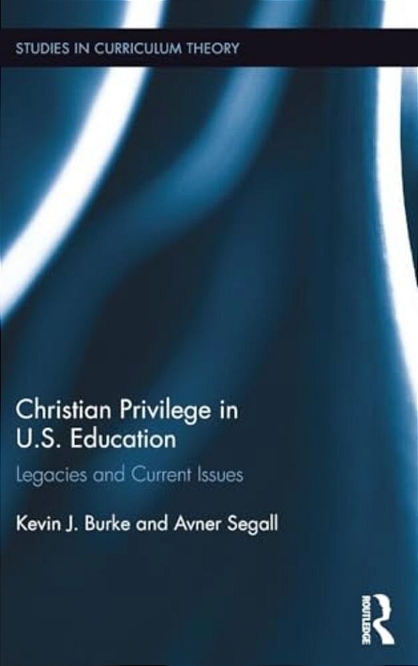 Christian Privilege In U. S. Education: Legacies And Current Issues-..