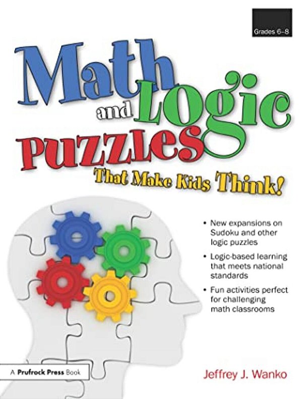 Math And Logic Puzzles That Make Kids Think!: Grades 6-8-..
