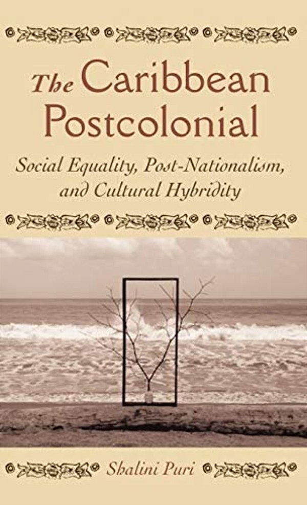 The Caribbean Postcolonial: Social Equality, Post/Nationalism, And Cultural Hybridity-..