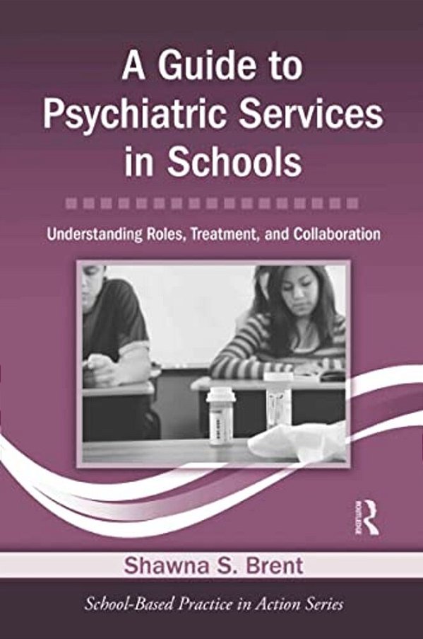 A Guide To Psychiatric Services In Schools: Understanding Roles, Treatment, And Collaboration [With CD-ROM]-..