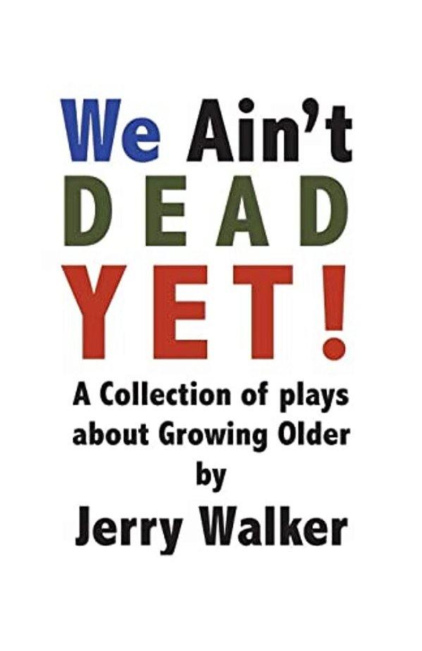 We Ain't Dead Yet!: 8 Plays About Growing Older-..