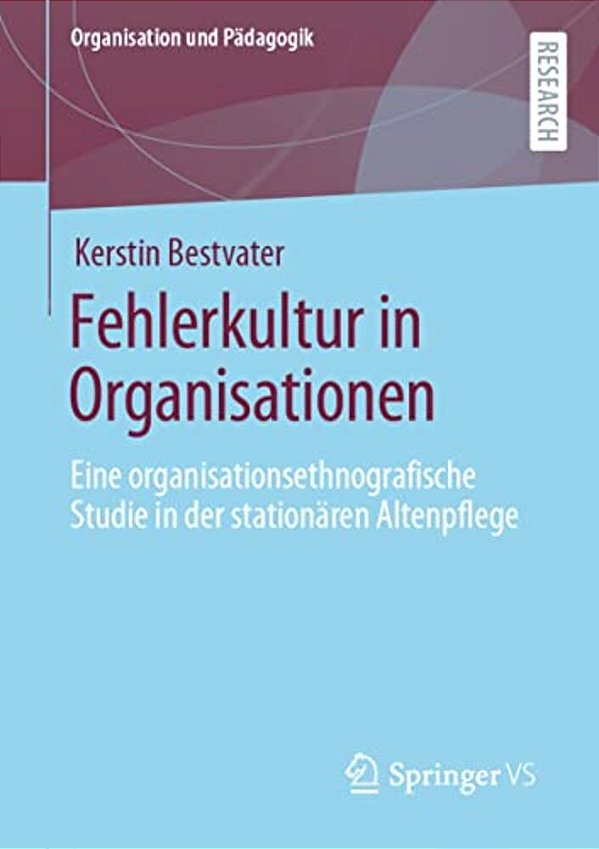 Fehlerkultur In Organisationen: Eine Organisationsethnografische Studie In Der Stationären Altenpflege-..