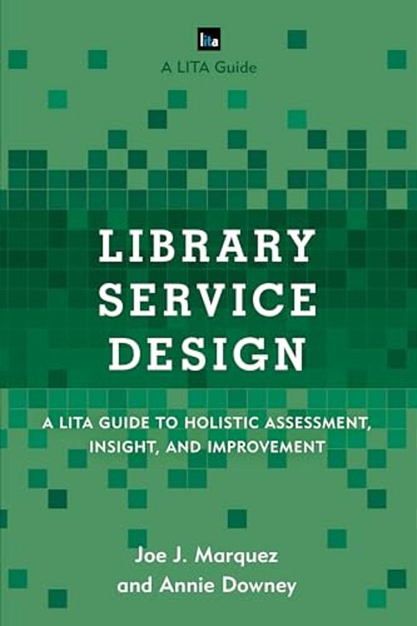 Library Service Design: A Lita Guide To Holistic Assessment, Insight, And Improvement-..