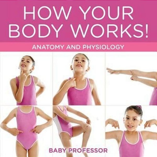 How Your Body Works! Anatomy And Physiology-..