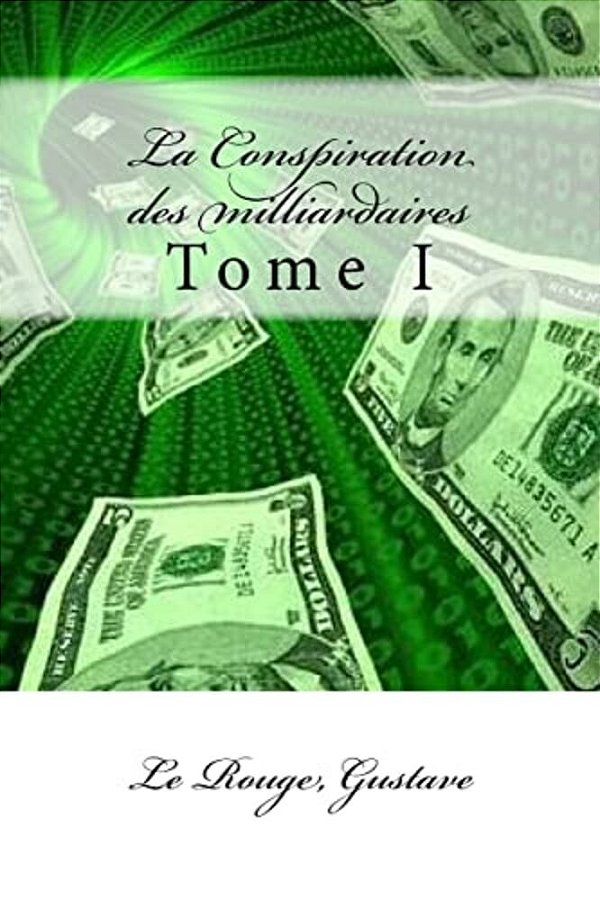 La Conspiration Des Milliardaires: Tome I-..