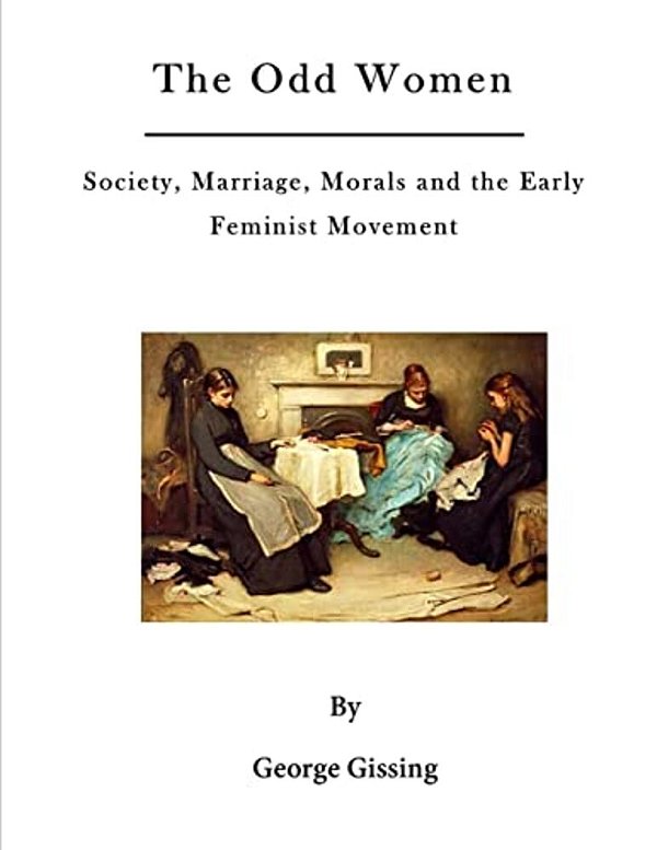The Odd Women: Society, Marriage, Morals And The Early Feminist Movement-..