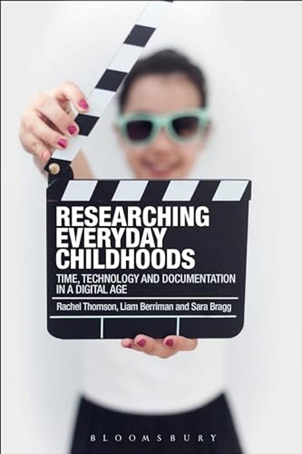 Researching Everyday Childhoods: Time, Technology And Documentation In A Digital Age-..