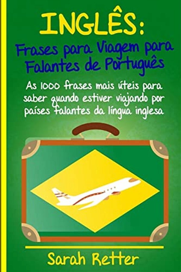 Ingles: Frases Para Viagem Para Falantes De Portugues: As 1000 Frases Mais Úteis Para Saber Quando Estiver Viajando Por Países-..