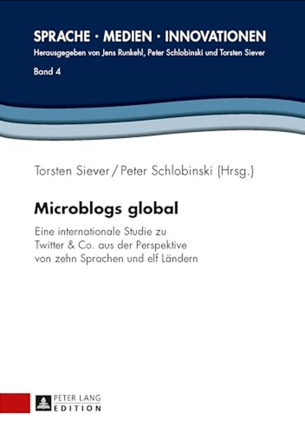 Microblogs Global: Eine Internationale Studie Zu Twitter & Co. Aus Der Perspektive Von Zehn Sprachen Und Elf Laendern-..