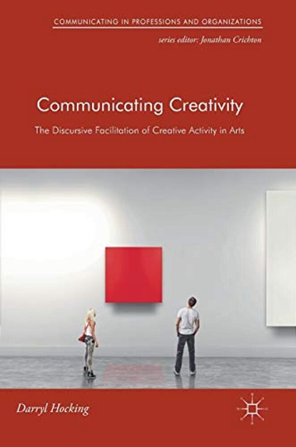 Communicating Creativity: The Discursive Facilitation Of Creative Activity In Arts-..