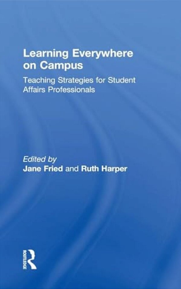 Learning Everywhere On Campus: Teaching Strategies For Student Affairs Professionals-..