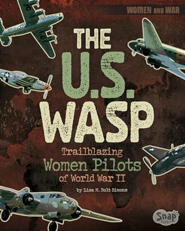 The U. S. Wasp: Trailblazing Women Pilots Of World War II-..