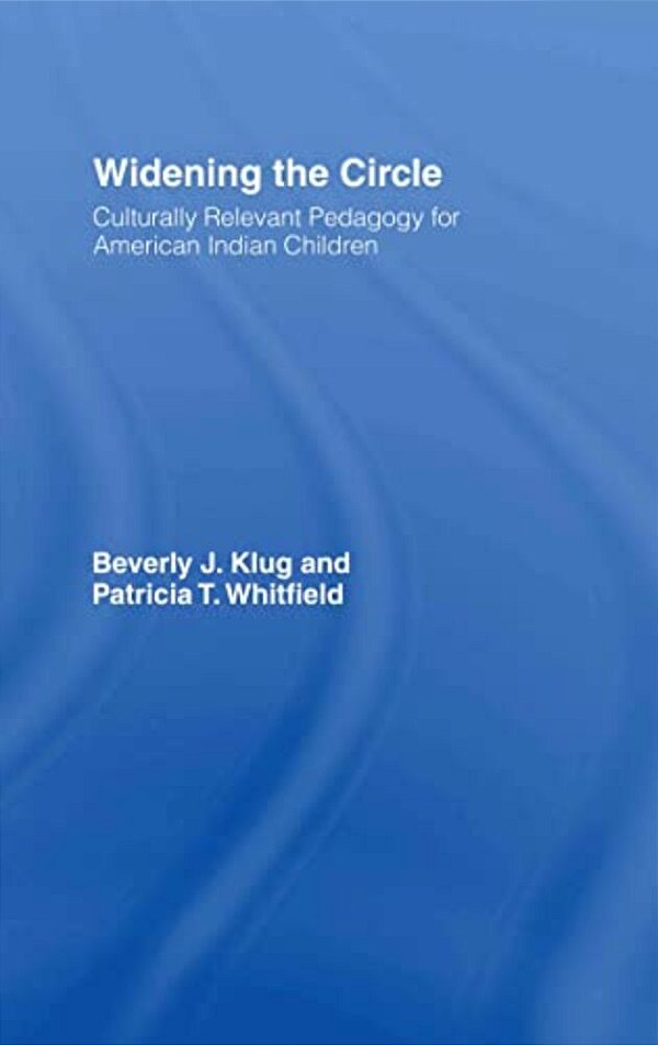 Widening The Circle: Culturally Relevant Pedagogy For American Indian Children-..