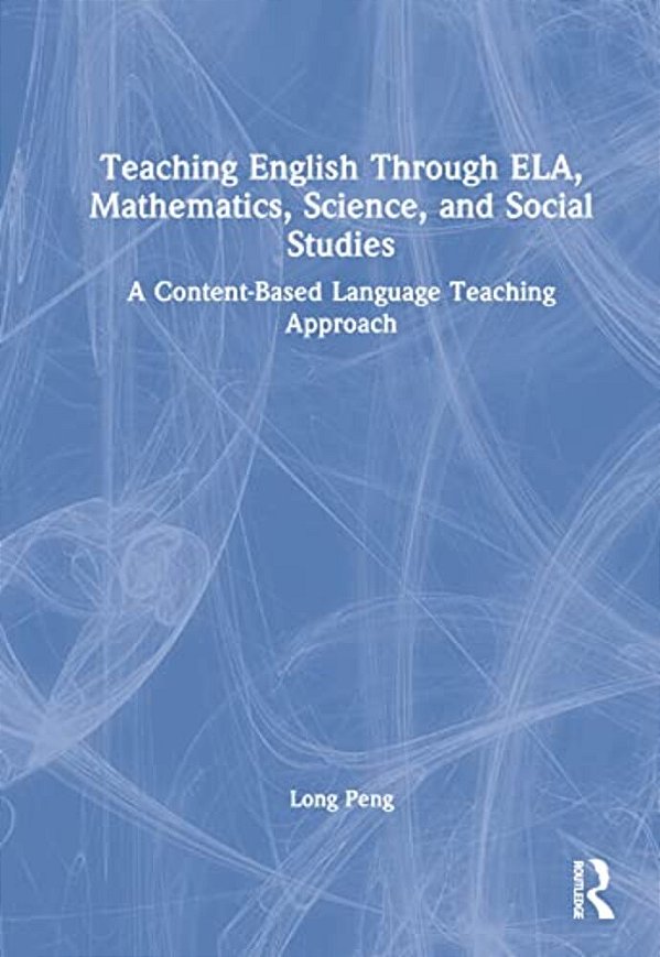 Teaching English Through Ela, Mathematics, Science, And Social Studies: A Content-Based Language Teaching Approach-..