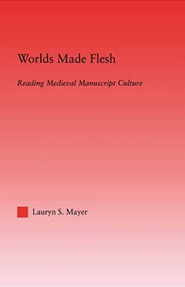Worlds Made Flesh: Chronicle Histories And Medieval Manuscript Culture-..
