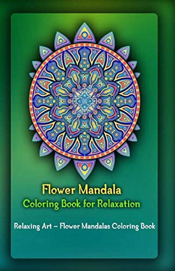Flower Mandala Coloring Book For Relaxation: Relaxing Art - Flower Mandalas Coloring Book-..