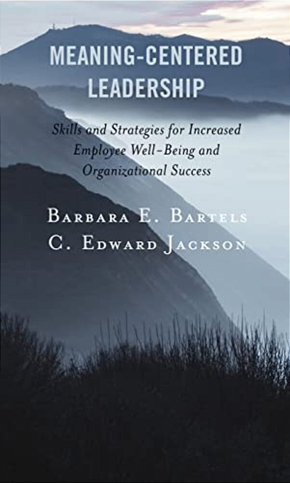 Meaning-Centered Leadership: Skills And Strategies For Increased Employee Well-Being And Organizational Success-..