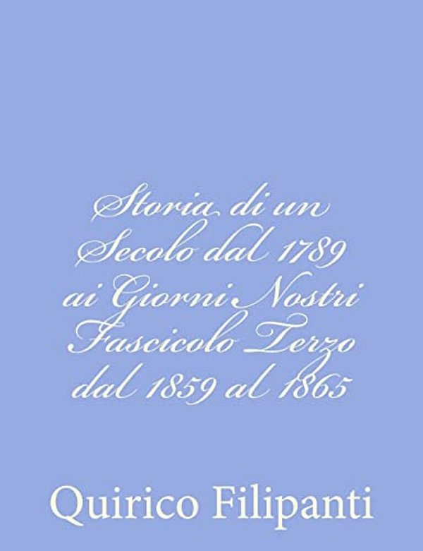 Storia Di Un Secolo Dal 1789 Ai Giorni Nostri Fascicolo Terzo Dal 1859 Al 1865-..