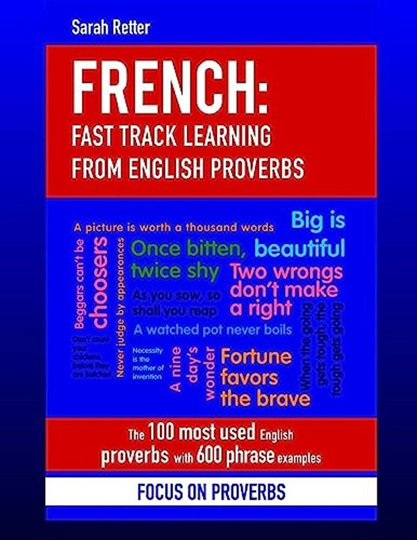 French: Fast Track Learning From English Proverbs: The 100 Most Used English Proverbs With 600 Phrase Examples. -..